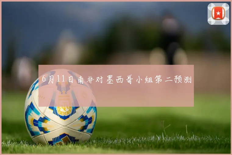 6月11日南非对墨西哥小组第二预测