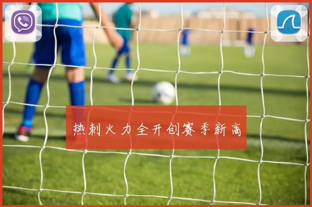热刺火力全开创赛季新高 - 开云Kaiyun滚球app官网下载