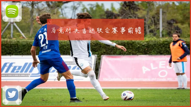 马竞对决吉达联合赛事前瞻 - 开云Kaiyun滚球app官网下载