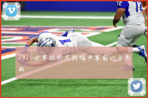 2026世界杯突尼斯瑞典赛前比分判断