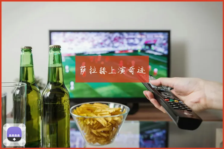 萨拉赫上演奇迹 - 开云Kaiyun滚球app官网下载