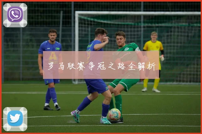 罗马联赛争冠之路全解析 - 开云Kaiyun滚球app官网下载