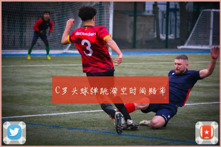 C罗头球弹跳滞空时间赔率 - 开云Kaiyun滚球app官网下载