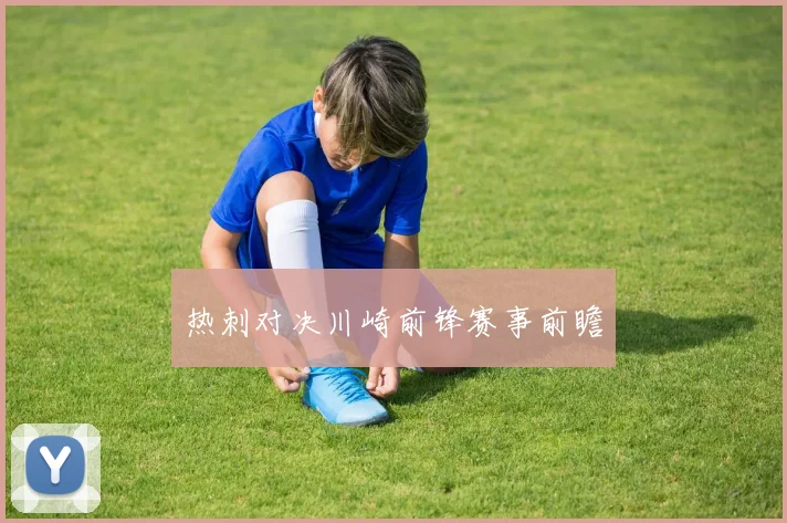 热刺对决川崎前锋赛事前瞻 - 开云Kaiyun滚球app官网下载