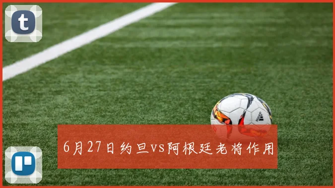 6月27日约旦vs阿根廷老将作用