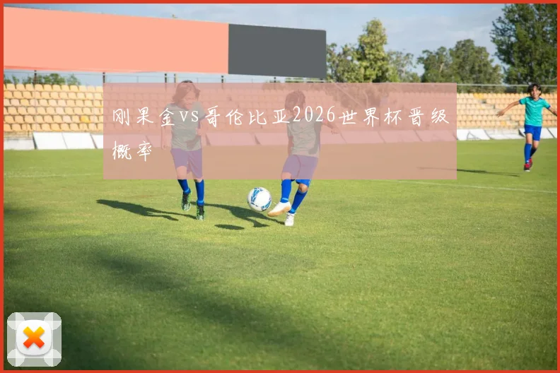 刚果金vs哥伦比亚2026世界杯晋级概率