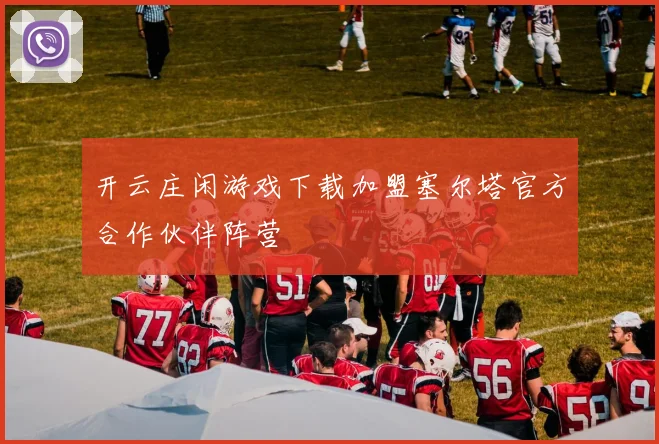 开云庄闲游戏下载加盟塞尔塔官方合作伙伴阵营