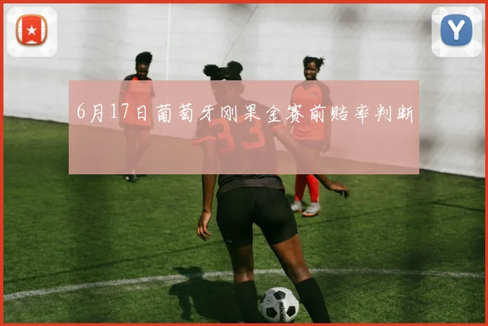 6月17日葡萄牙刚果金赛前赔率判断