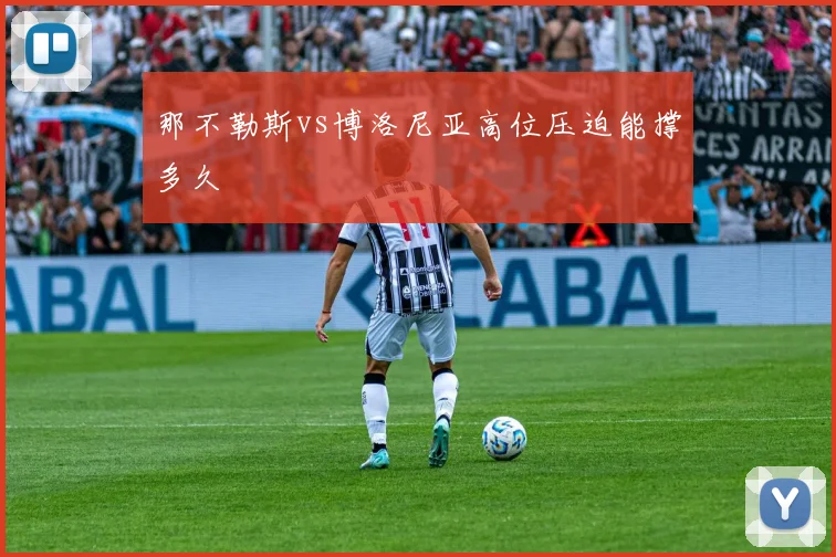 那不勒斯vs博洛尼亚高位压迫能撑多久
