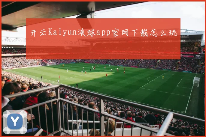 开云Kaiyun滚球app官网下载怎么玩