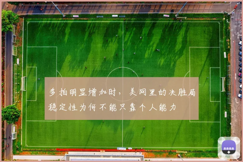 多拍明显增加时,美网里的决胜局稳定性为何不能只靠个人能力